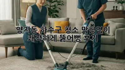 💦 양지동 하수구 청소, 막힘없이 쾌적하게! 뚫어뻥 후기 🛠️